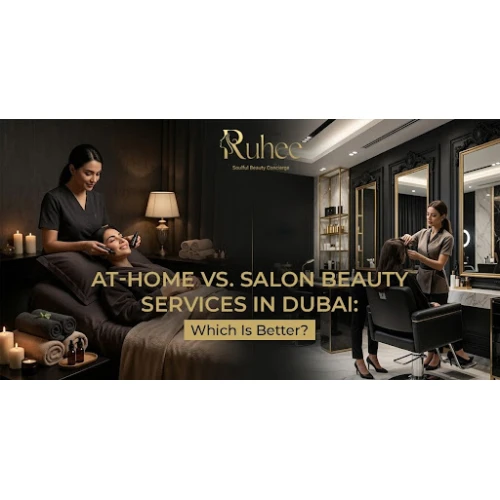 At-Home vs. Salon Beauty Services in Dubai: Which Is Better?